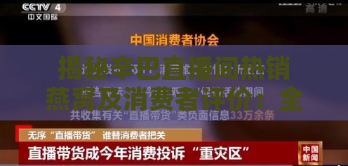 揭秘辛巴直播间热销燕窝及消费者评价：全方位了解燕窝市场现状