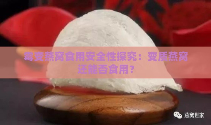 霉变燕窝食用安全性探究：变质燕窝还能否食用？