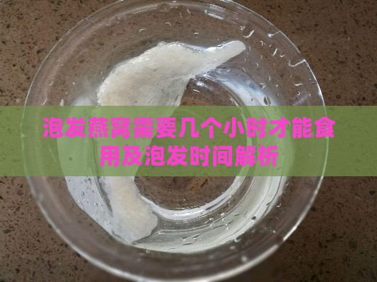 泡发燕窝需要几个小时才能食用及泡发时间解析