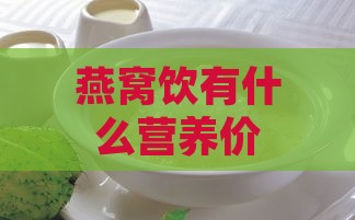 燕窝饮有什么营养价值吗：女性、功效与作用及营养解析