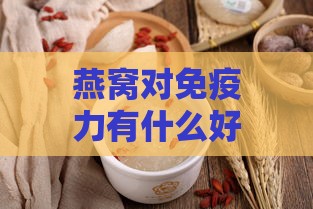 燕窝对免疫力有什么好处