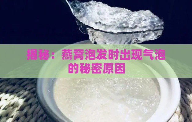 揭秘：燕窝泡发时出现气泡的秘密原因