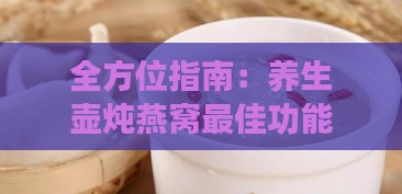 全方位指南：养生壶炖燕窝更佳功能选择与操作要点解析