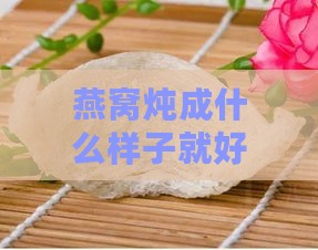 燕窝炖成什么样子就好了