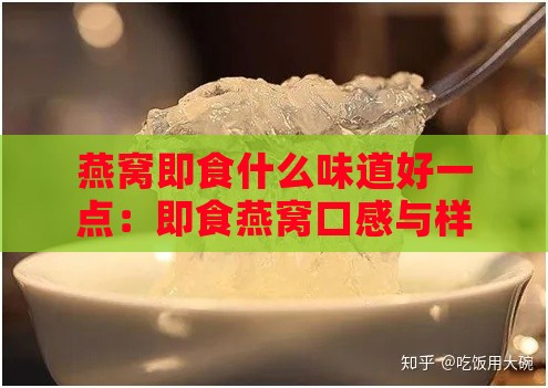 燕窝即食什么味道好一点：即食燕窝口感与样子解析