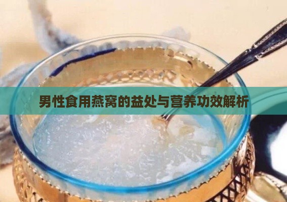 男性食用燕窝的益处与营养功效解析