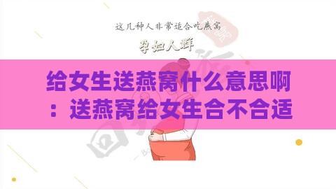 给女生送燕窝什么意思啊：送燕窝给女生合不合适探讨