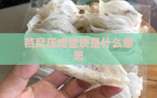 燕窝压成整块是什么意思