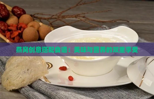 燕窝创意搭配食谱：美味与营养的双重享受