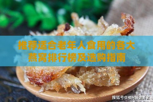 推荐适合老年人食用的各大燕窝排行榜及选购指南