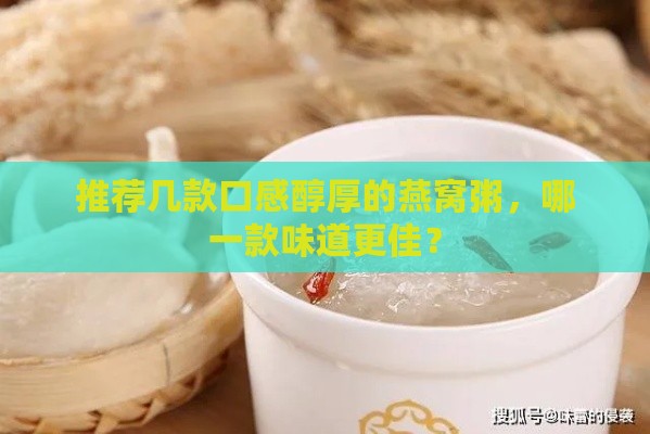 推荐几款口感醇厚的燕窝粥，哪一款味道更佳？