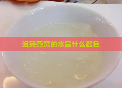 泡完燕窝的水是什么颜色