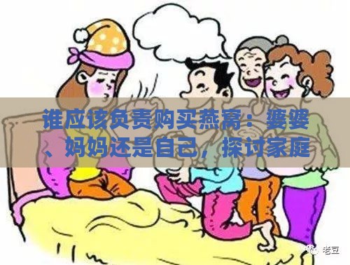 谁应该负责购买燕窝：婆婆、妈妈还是自己，探讨家庭分担与营养补充之道