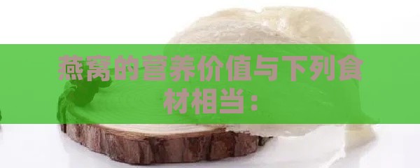 燕窝的营养价值与下列食材相当：