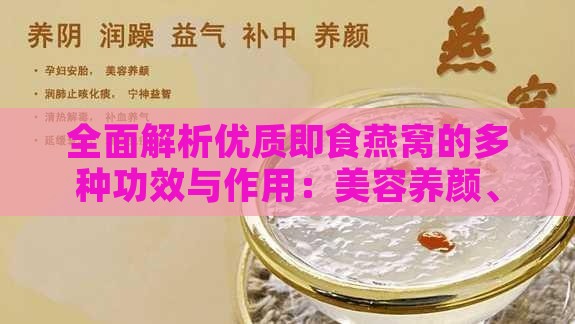 全面解析优质即食燕窝的多种功效与作用：美容养颜、滋补养生一站式了解