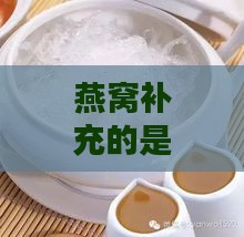 燕窝补充的是什么营养成分、维生素及蛋白