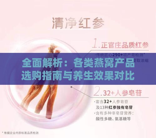 全面解析：各类燕窝产品选购指南与养生效果对比分析