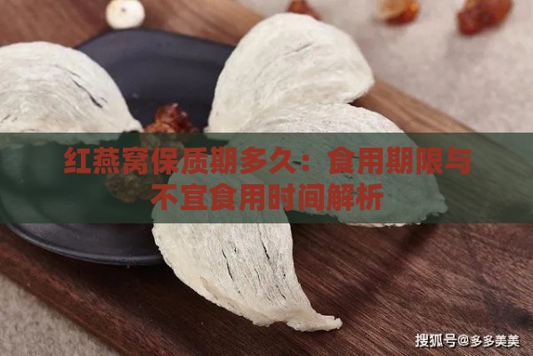 红燕窝保质期多久：食用期限与不宜食用时间解析