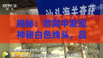 揭秘：燕窝中发现神秘白色线头，品质疑云待解