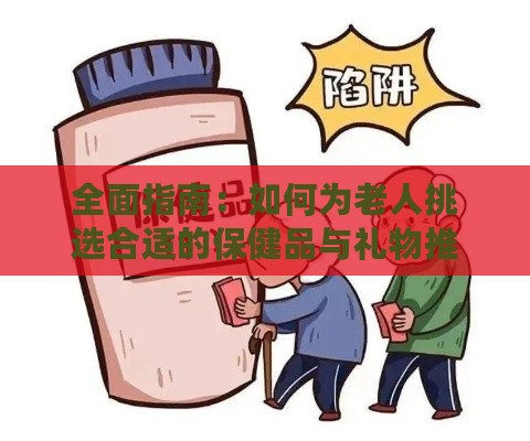 全面指南：如何为老人挑选合适的保健品与礼物推荐