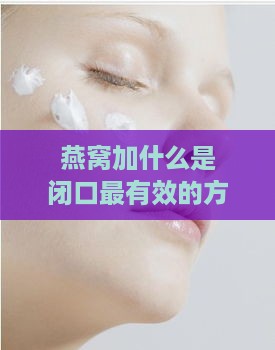 燕窝加什么是闭口最有效的方法：全方位揭秘更佳搭配方案