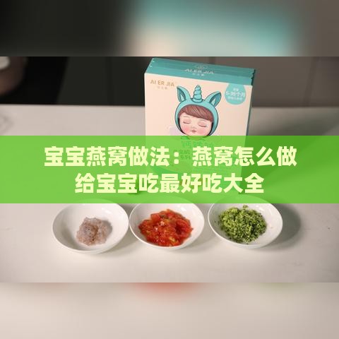 宝宝燕窝做法：燕窝怎么做给宝宝吃更好吃大全