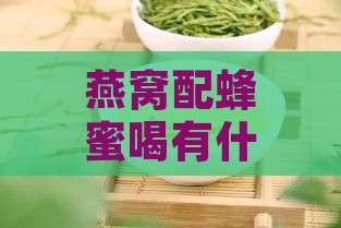 燕窝配蜂蜜喝有什么功效和作用及禁忌