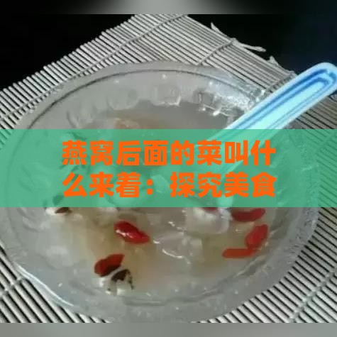 燕窝后面的菜叫什么来着：探究美食之谜