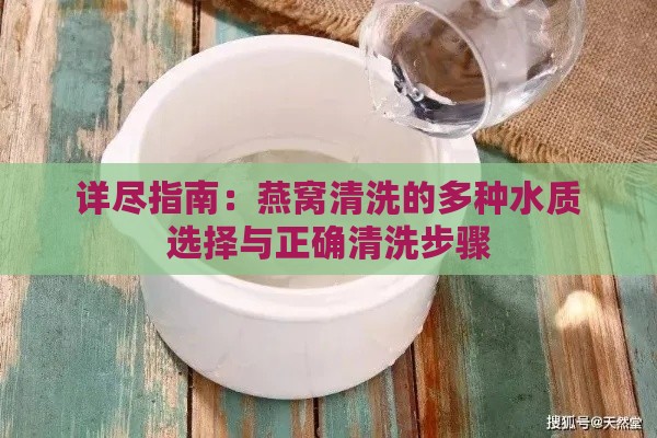 详尽指南：燕窝清洗的多种水质选择与正确清洗步骤