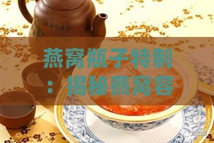 燕窝瓶子特制：揭秘燕窝容器腌制的独家美食秘方