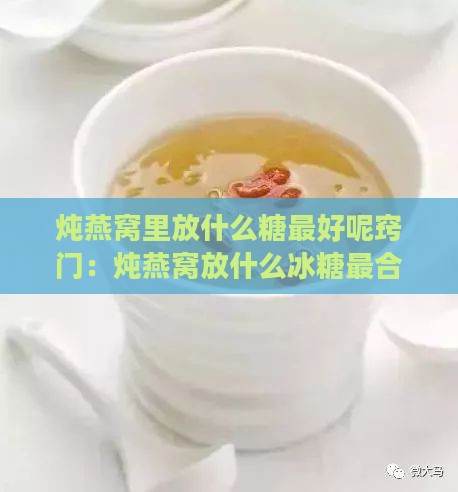 炖燕窝里放什么糖更好呢窍门：炖燕窝放什么冰糖最合适