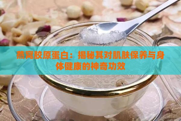 燕窝胶原蛋白：揭秘其对肌肤保养与身体健康的神奇功效