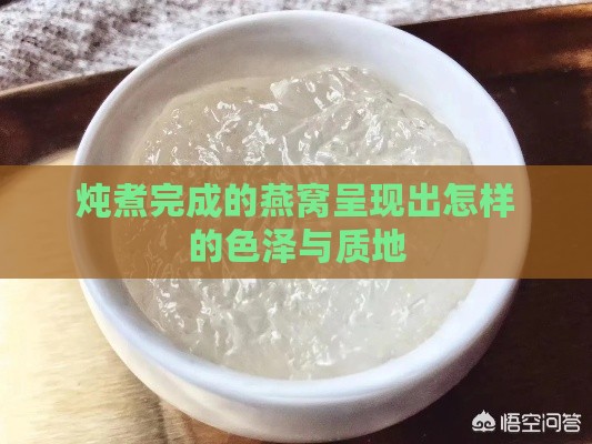 炖煮完成的燕窝呈现出怎样的色泽与质地