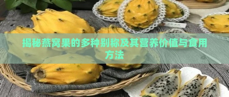 揭秘燕窝果的多种别称及其营养价值与食用方法