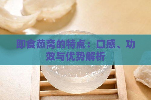 即食燕窝的特点：口感、功效与优势解析