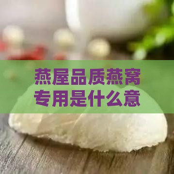 燕屋品质燕窝专用是什么意思及详解