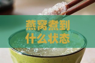 燕窝煮到什么状态就可以食用了呢：详解燕窝的更佳烹饪状态