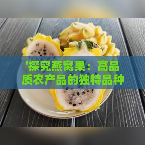 '探究燕窝果：高品质农产品的独特品种与特点'