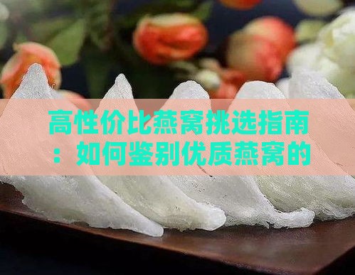 高性价比燕窝挑选指南：如何鉴别优质燕窝的秘诀