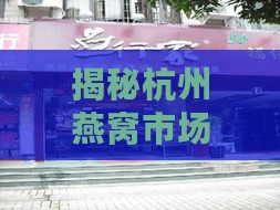 揭秘杭州燕窝市场：燕姐的燕窝店名字及选购燕窝全攻略