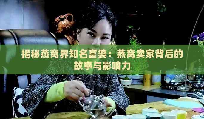 揭秘燕窝界知名富婆：燕窝卖家背后的故事与影响力