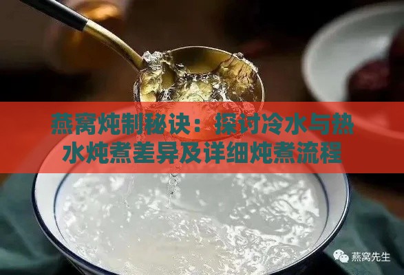 燕窝炖制秘诀：探讨冷水与热水炖煮差异及详细炖煮流程