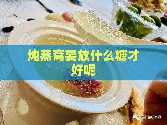 炖燕窝要放什么糖才好呢