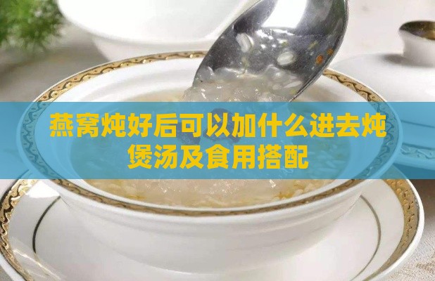 燕窝炖好后可以加什么进去炖煲汤及食用搭配