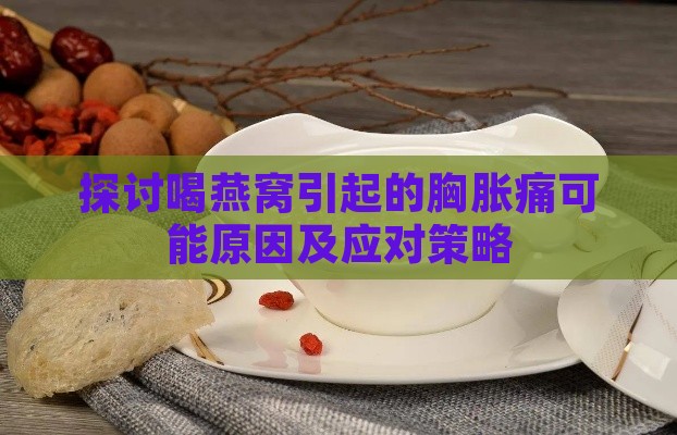 探讨喝燕窝引起的胸胀痛可能原因及应对策略