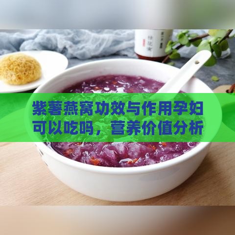 紫薯燕窝功效与作用孕妇可以吃吗，营养价值分析