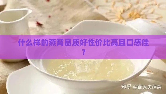 什么样的燕窝品质好性价比高且口感佳？