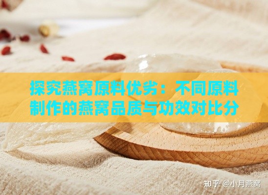 探究燕窝原料优劣：不同原料制作的燕窝品质与功效对比分析