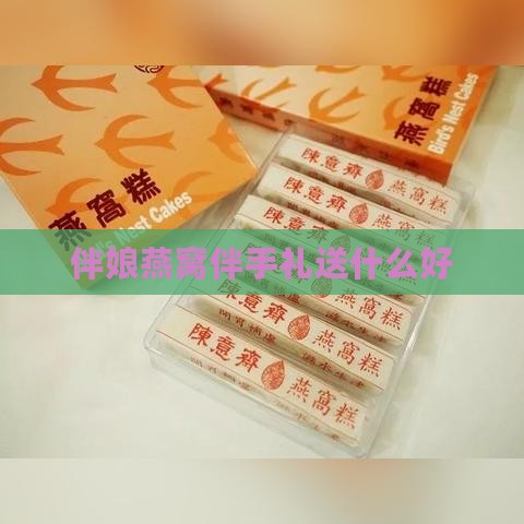 伴娘燕窝伴手礼送什么好