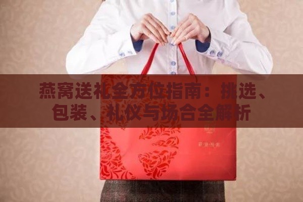 燕窝送礼全方位指南：挑选、包装、礼仪与场合全解析